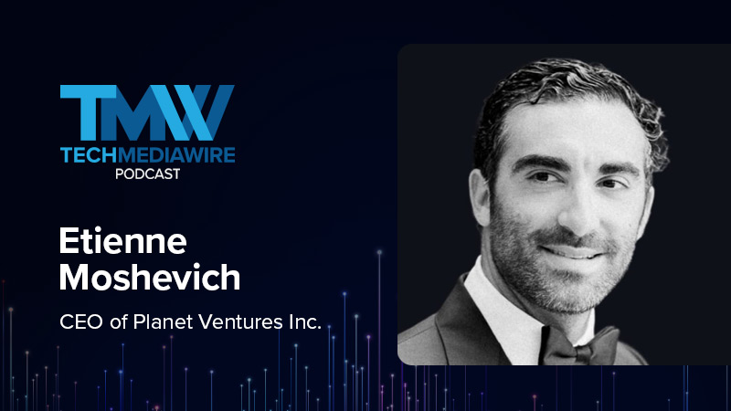The TechMediaWire Podcast featuring Etienne Moshevich, CEO of Planet Ventures Inc.