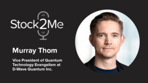 Stock2Me Podcast featuring Murray Thom, Vice President of Quantum Technology Evangelism at D-Wave Quantum Inc.