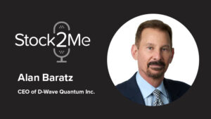 The Stock2Me Podcast featuring Dr. Alan Baratz, CEO of D-Wave Quantum Inc.