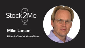 Stock2Me Podcast featuring Mike Larson, Editor-in-Chief at MoneyShow