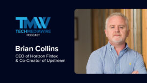 TechMediaWire Podcast featuring Brian Collins, CEO of Horizon Fintex and Co-Creator of Upstream